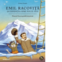 Emil Racovita si expeditia spre Polul Sud. Seria Motanul Oscar si genialii sai prieteni [Precomanda]