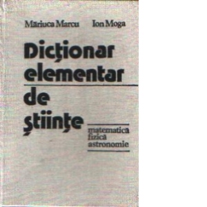 Dictionar elementar de stiinte - Matematica, fizica, astronomie