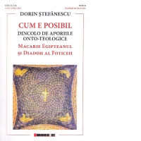 Cum e posibil. Dincolo de aporiile onto-teologice. Macarie Egipteanul si Diadoh al Foticeii