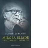 Mircea Eliade - Prizonierul istoriei