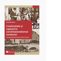 Continuitate si ruptura in constitutionalismul romanesc. De la Regulamentele Organice si pana in prezent