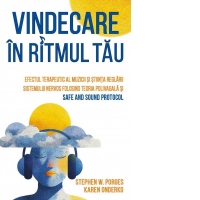 Vindecare in ritmul tau. Efectul terapeutic al muzicii si stiinta reglarii sistemului nervos folosind Teoria Polivagala si Safe and Sound Protocol