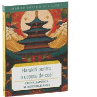 Harakiri pentru o ceasca de ceai: China, Japonia si Imperiile Asiei