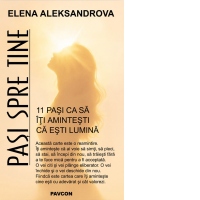 Pasi spre tine. 11 pasi ca sa iti amintesti ca esti lumina