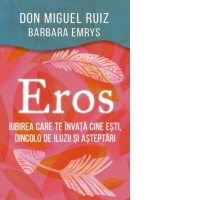 Eros. Iubirea care te invata cine esti, dincolo de iluzii si asteptari