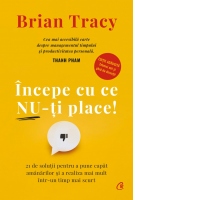 Incepe cu ce nu-ti place. 21 de solutii pentru a pune capat amanarilor si a realiza mai mult intr-un timp mai scurt. Editie adaugita - Tehnici noi si ghid de discutii. Editie de colectie