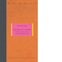 Alienare si accelerare. Catre o teorie critica a modernitatii tarzii