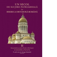 Un secol de slujire patriarhala in Biserica Ortodoxa Romana Vol. 2