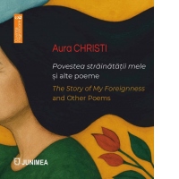 Povestea strainatatii mele si alte poeme / The Story of My Foreignness and Other Poems