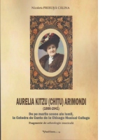 Aurelia Kitzu (Chitu) Armondi (1866-1941). De pe marile scene ale lumii. la Catedra de Canto de la Chicago Musical College. Fragmente de arheologie muzicala