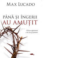 Pana si ingerii au amutit. Ultima saptamana a lui Isus pe pamant