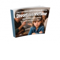 Divort fara victime. Cum iti protejezi copilul de durerea despartirii. Ghid practic pentru parinti. Solutii care vindeca si previn