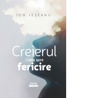 Creierul. Calea spre fericire