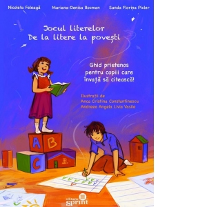 Jocul literelor. De la litere la povesti. Ghid prietenos pentru copiii care invata sa citeasca! Clasa pregatitoare, Clasa I, Clasa a II-a