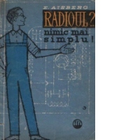 Radioul?... Nimic mai simplu! - Cum sint construite si cum functioneaza receptoarele moderne radio