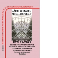 RTC 12-2022. Ghid de bune practici privind masuri de protectie aplicabile cladirilor existente si clsdirilor noi, situate in zone inundabile