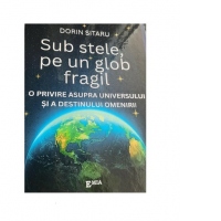 Sub stele, pe un glob fragil. O privire asupra universului si a destinului omenirii