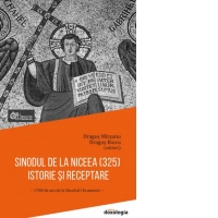 Sinodul de la Niceea (325). Istorie si receptare - 1700 de ani de la Sinodul I Ecumenic (editie brosata)