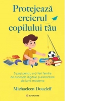 Protejeaza creierul copilului tau. 5 pasi pentru a-ti feri familia de excesele digitale si alimentare ale lumii moderne