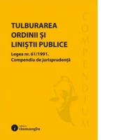 Tulburarea ordinii si linistii publice. Legea nr. 61/1991. Compendiu de jurisprudenta