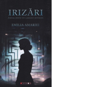 Irizari. Jurnal dintr-un labirint interior