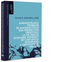 Administrarea probelor in materie civila din perspectiva dreptului la un proces echitabil prevazut de Conventia Europeana a Drepturilor Omului
