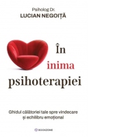 In inima psihoterapiei. Ghidul calatoriei tale spre vindecare si echilibru emotional