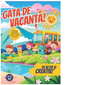 Gata de vacanta! Activitati distractive pentru zilele de vara, 6 - 11 ani