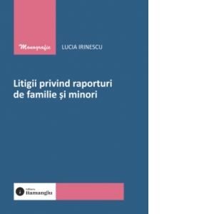 Litigii privind raporturi de familie si minori
