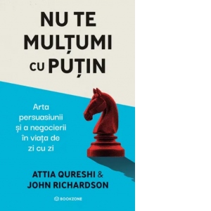 Nu te multumi cu putin. Arta persuasiunii si a negocierii in viata de zi cu zi