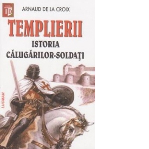 Templierii - Istoria Calugarilor Soldati