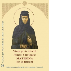 Viata si Acatistul Sfintei Cuvioase Matrona de la Hurezi