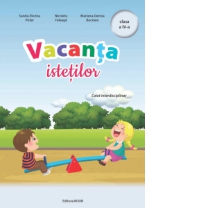 Vacanta istetilor. Caiet interdisciplinar, clasa a IV-a