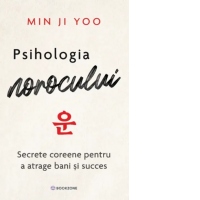 Psihologia norocului. Secrete coreene pentru a atrage bani si succes