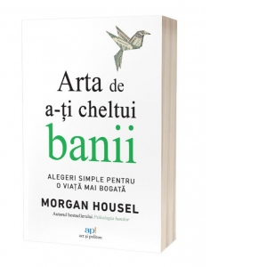 Arta de a-ti cheltui banii: Alegeri simple pentru o viata mai bogata