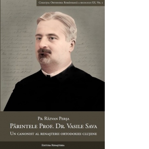 Parintele Prof. Dr. Vasile Sava. Un canonist al renasterii or­todoxiei clujene