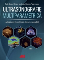 Ultrasonografie multiparametrica. Aplicatii centrate pe tehnici, aborduri si specialitati