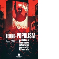 Tehno-Populism, politica identitara si tentatia democratiei iliberale