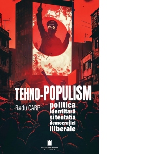 Tehno-Populism, politica identitara si tentatia democratiei iliberale