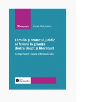 Familia si statutul juridic al femeii la granita dintre drept si literatura. George Sand - reper al timpului sau