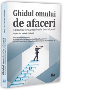 Ghidul omului de afaceri. Cunoasterea si prevenirea riscurilor de natura penala, editia a III-a, revazuta si adaugita
