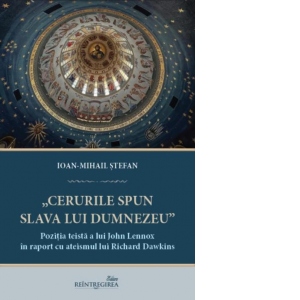 Cerurile spun slava lui Dumnezeu. Pozitia teista a lui John Lennox in raport cu ateismul lui Richard Dawkins
