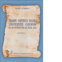 Almae Matres Mundi. Universitati europene, de la inceputuri la anul 1600. Volumul I