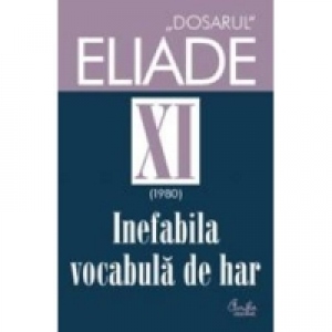 Dosarul Eliade XI (1980). Inefabila vocabula de har.