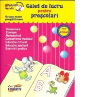 Caiet de lucru pentru prescolari (GRUPA MARE PREGATITOARE) - comunicare, ecologie, matematica, cunoasterea mediului...