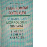 Limba romana pentru elevi - Vocabular, morfologie, sintaxa. Sinteze, scheme, exercitii