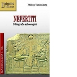 Nefertiti - O biografie arheologica