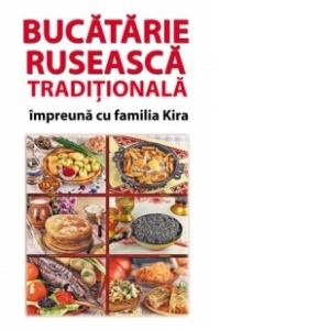 Bucatarie ruseasca traditionala impreuna cu familia KIRA - invatati sa gatiti ruseste cu maestrul bucatar KIRA