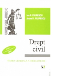 DREPT CIVIL - TEORIA GENERALA A OBLIGATIILOR - 2007 - Editie revazuta si completata
