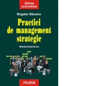 Practici de management strategic. Metode si studii de caz